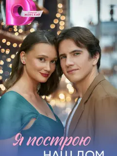 Я построю наш дом российский сериал